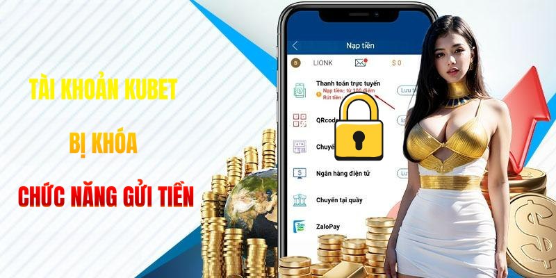 Tài khoản Kubet bị khóa chức năng gửi tiền