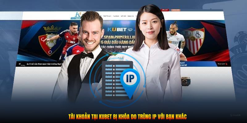 Tài khoản tại Kubet bị khóa do trùng IP với bạn khác